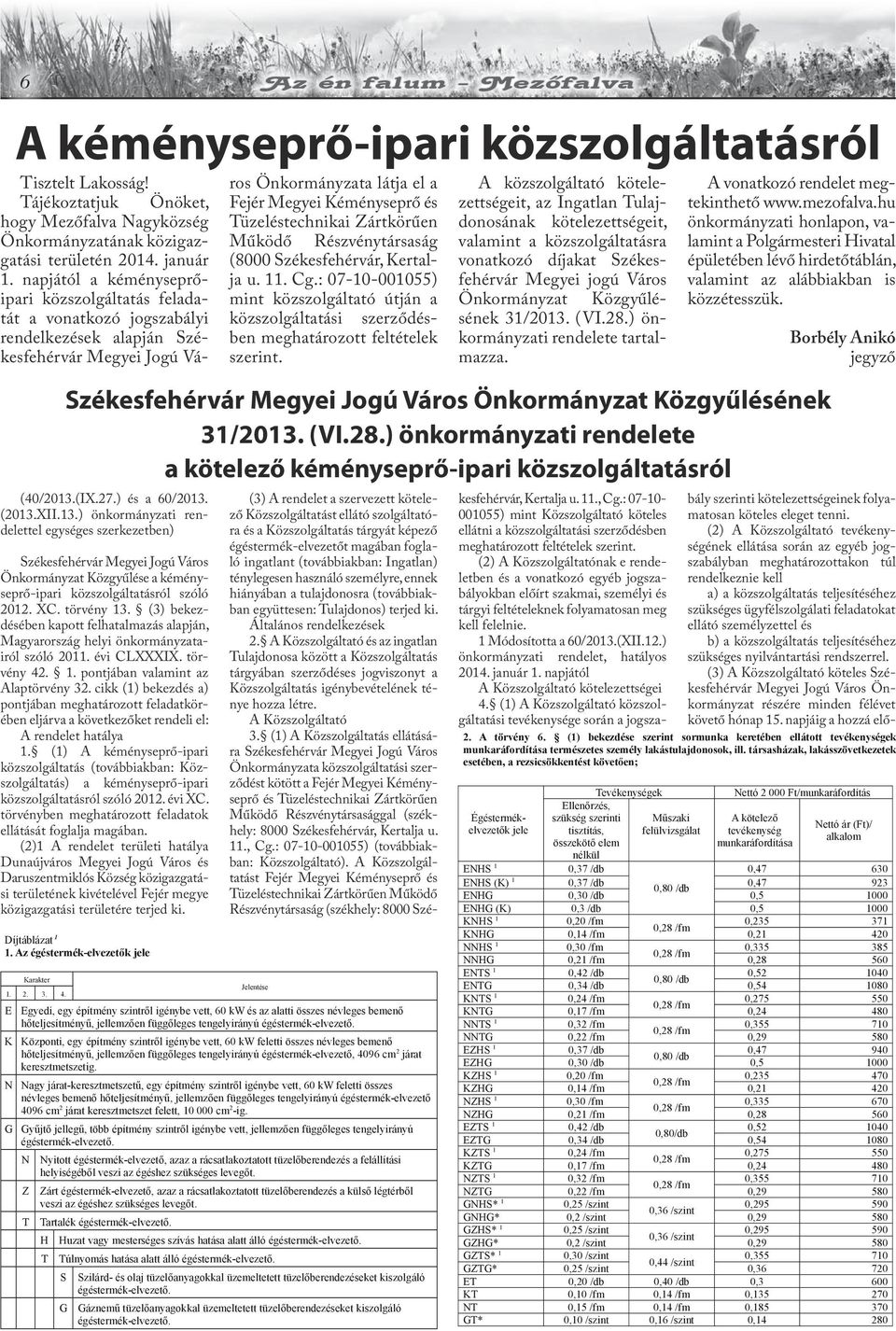 Tüzeléstechnikai Zártkörűen Működő Részvénytársaság (8000 Székesfehérvár, Kertalja u. 11. Cg.: 07-10-001055) mint közszolgáltató útján a közszolgáltatási szerződésben meghatározott feltételek szerint.