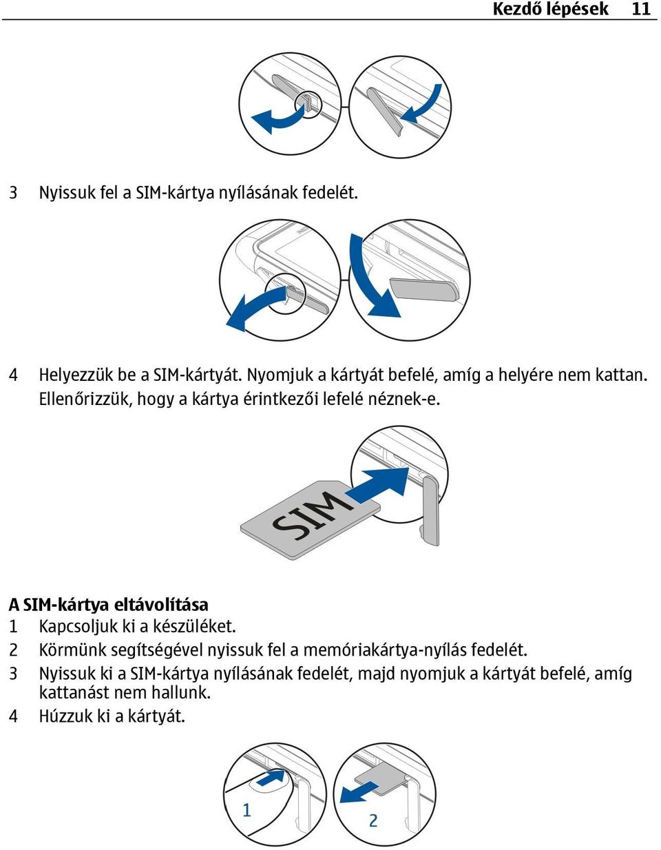 A SIM-kártya eltávolítása 1 Kapcsoljuk ki a készüléket.