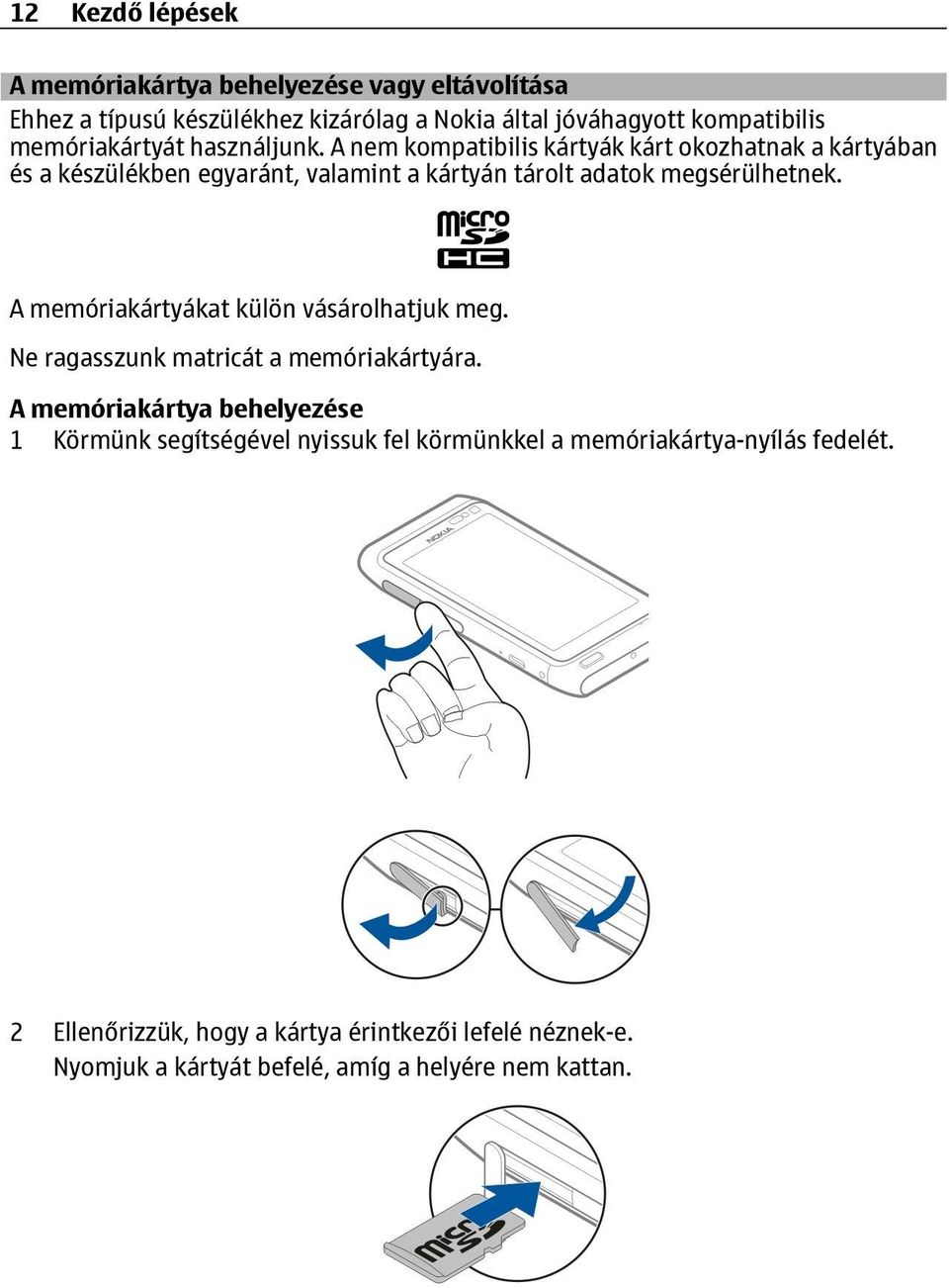 A nem kompatibilis kártyák kárt okozhatnak a kártyában és a készülékben egyaránt, valamint a kártyán tárolt adatok megsérülhetnek.