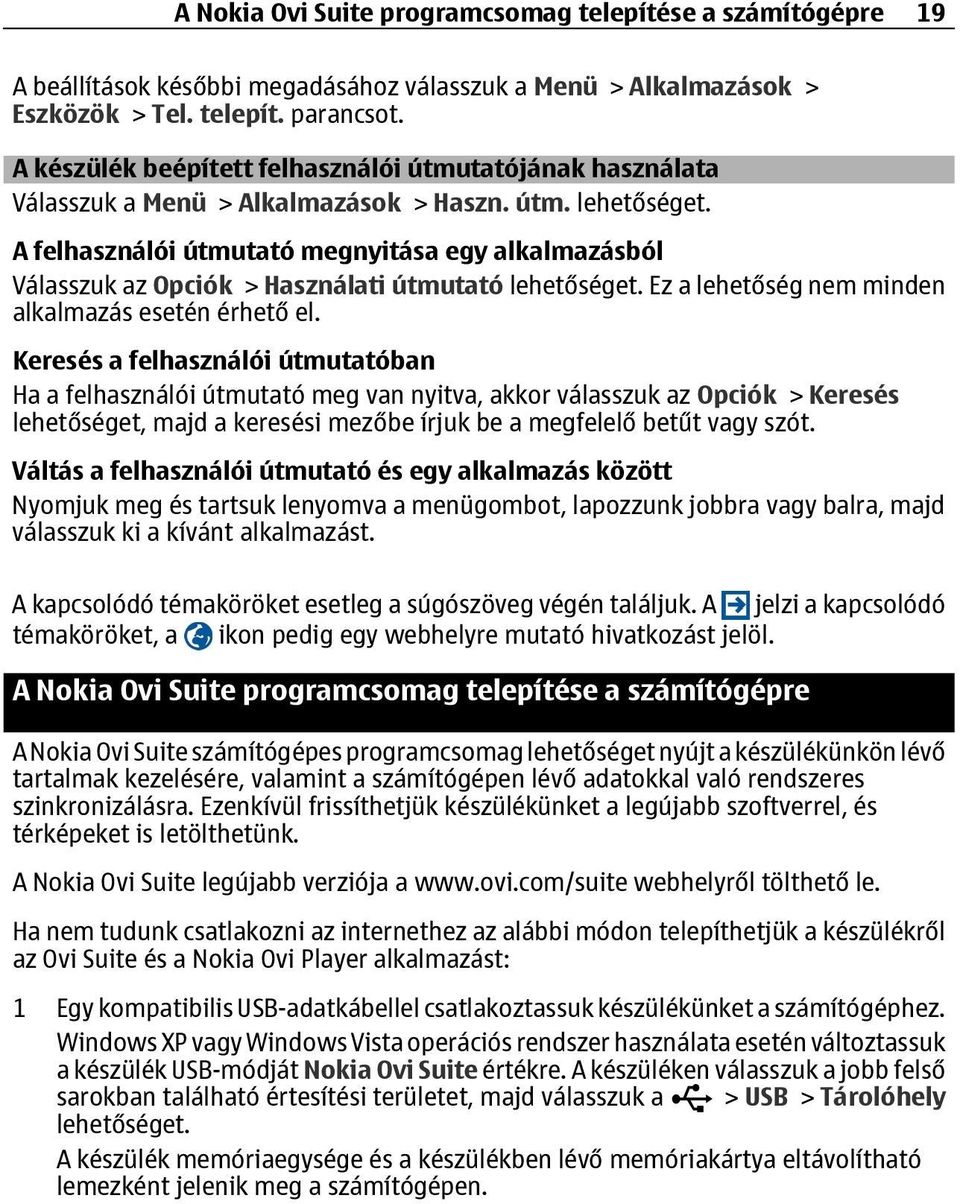 A felhasználói útmutató megnyitása egy alkalmazásból Válasszuk az Opciók > Használati útmutató lehetőséget. Ez a lehetőség nem minden alkalmazás esetén érhető el.