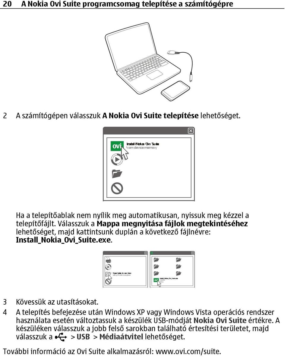 Válasszuk a Mappa megnyitása fájlok megtekintéséhez lehetőséget, majd kattintsunk duplán a következő fájlnévre: Install_Nokia_Ovi_Suite.exe. 3 Kövessük az utasításokat.