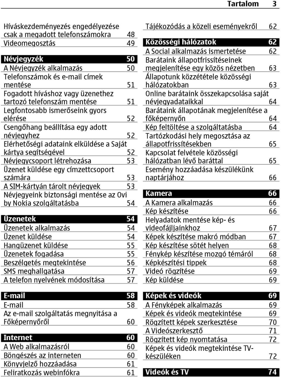 Névjegycsoport létrehozása 53 Üzenet küldése egy címzettcsoport számára 53 A SIM-kártyán tárolt névjegyek 53 Névjegyeink biztonsági mentése az Ovi by Nokia szolgáltatásba 54 Üzenetek 54 Üzenetek