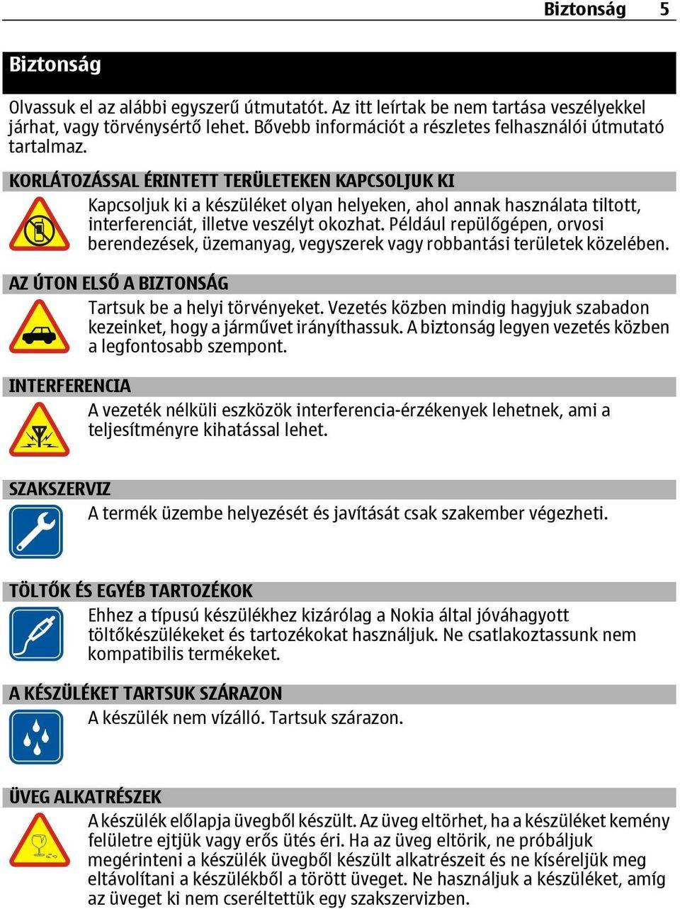 KORLÁTOZÁSSAL ÉRINTETT TERÜLETEKEN KAPCSOLJUK KI Kapcsoljuk ki a készüléket olyan helyeken, ahol annak használata tiltott, interferenciát, illetve veszélyt okozhat.