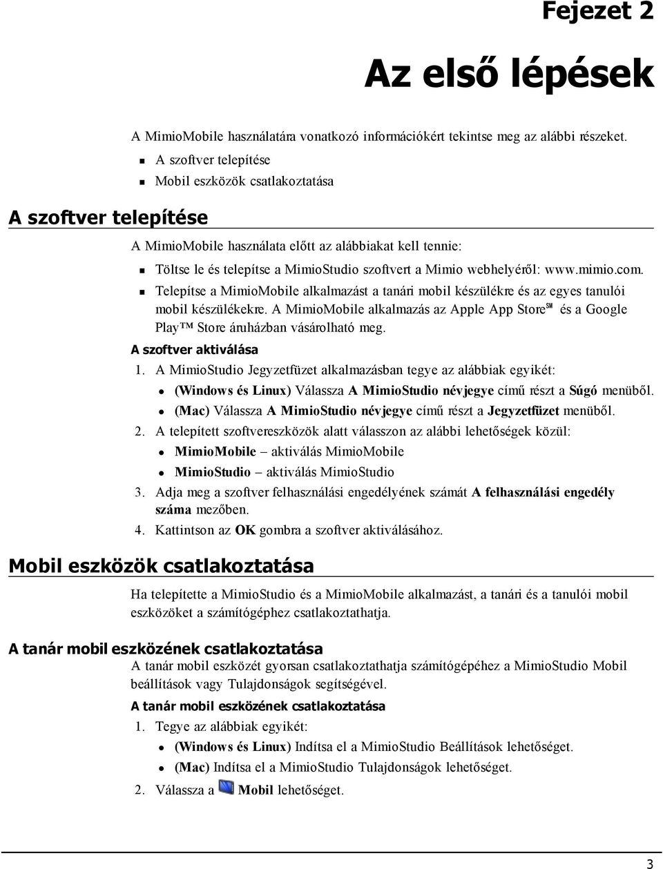 webhelyéről: www.mimio.com. Telepítse a MimioMobile alkalmazást a tanári mobil készülékre és az egyes tanulói mobil készülékekre.