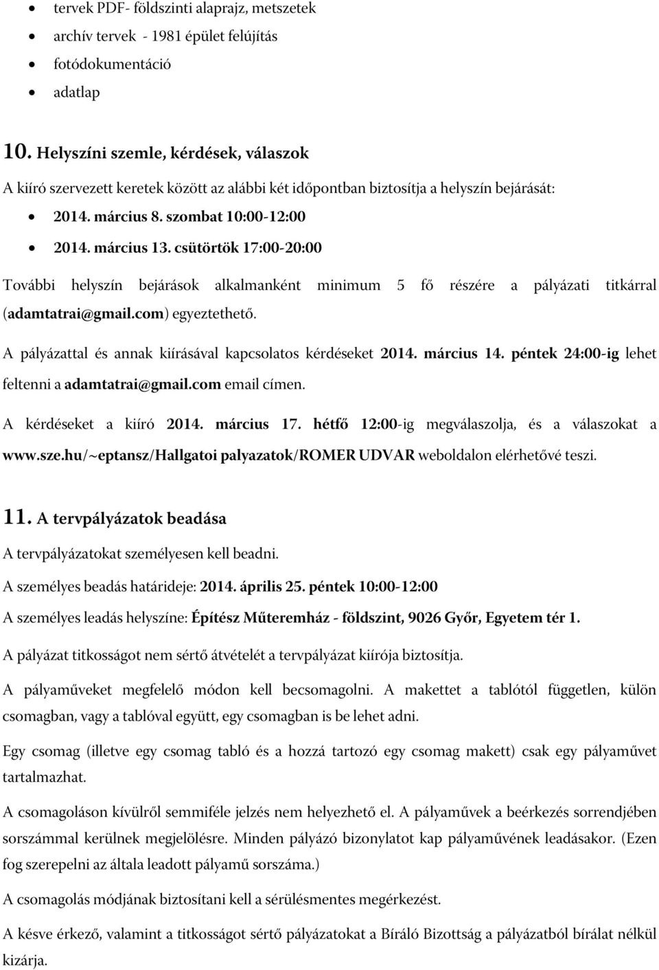 csütörtök 17:00-20:00 További helyszín bejárások alkalmanként minimum 5 fő részére a pályázati titkárral (adamtatrai@gmail.com) egyeztethető.