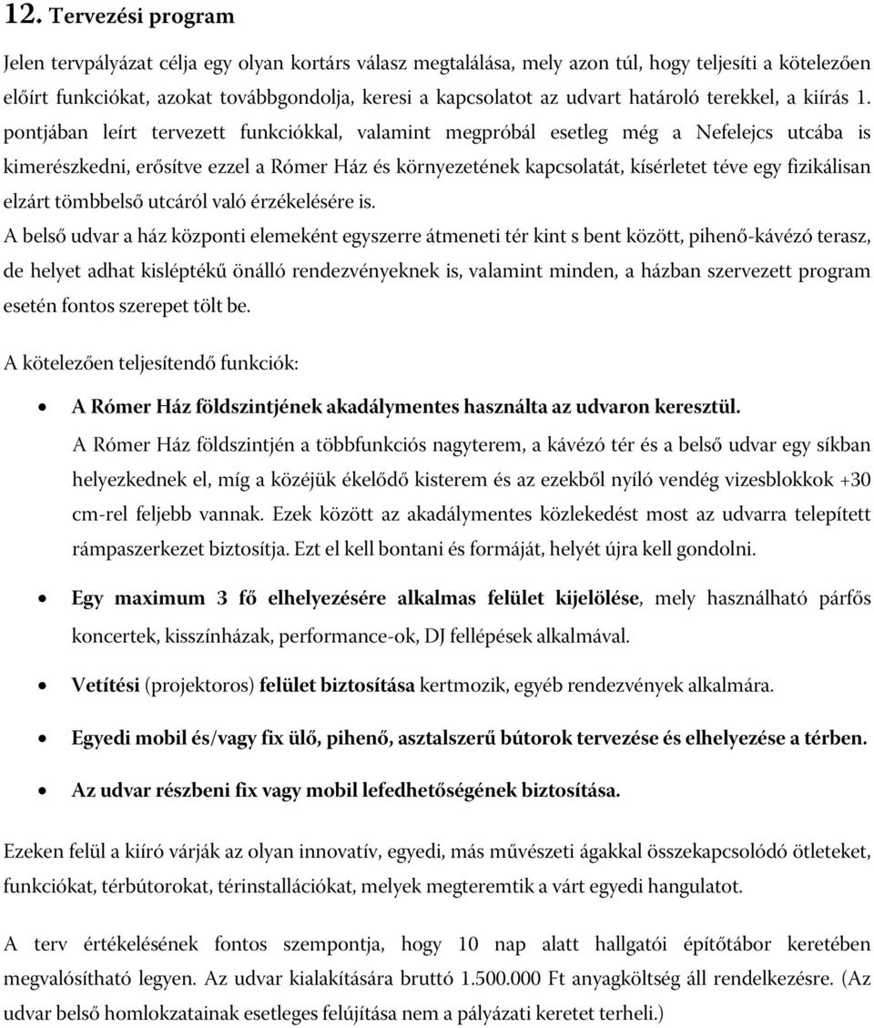 pontjában leírt tervezett funkciókkal, valamint megpróbál esetleg még a Nefelejcs utcába is kimerészkedni, erősítve ezzel a Rómer Ház és környezetének kapcsolatát, kísérletet téve egy fizikálisan