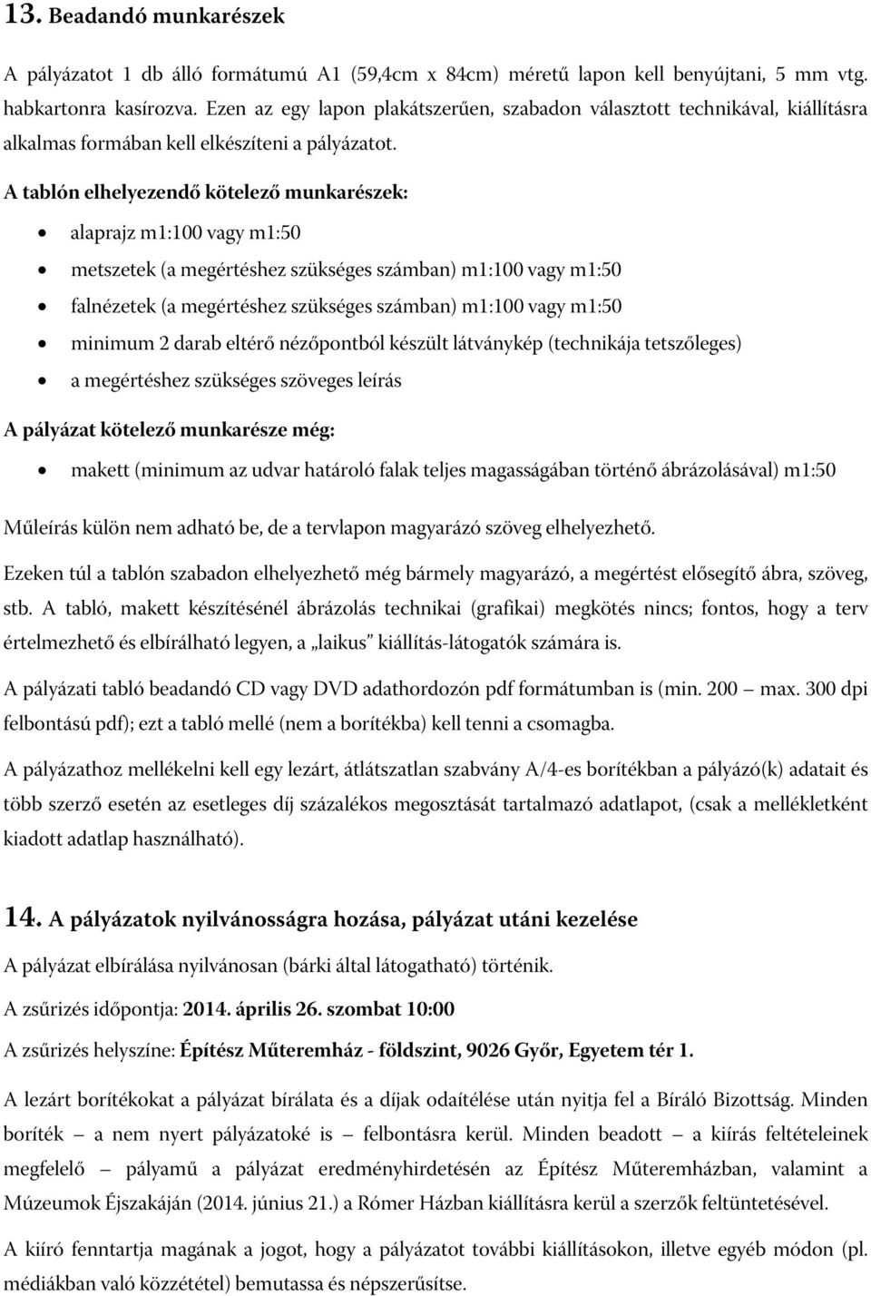 A tablón elhelyezendő kötelező munkarészek: alaprajz m1:100 vagy m1:50 metszetek (a megértéshez szükséges számban) m1:100 vagy m1:50 falnézetek (a megértéshez szükséges számban) m1:100 vagy m1:50