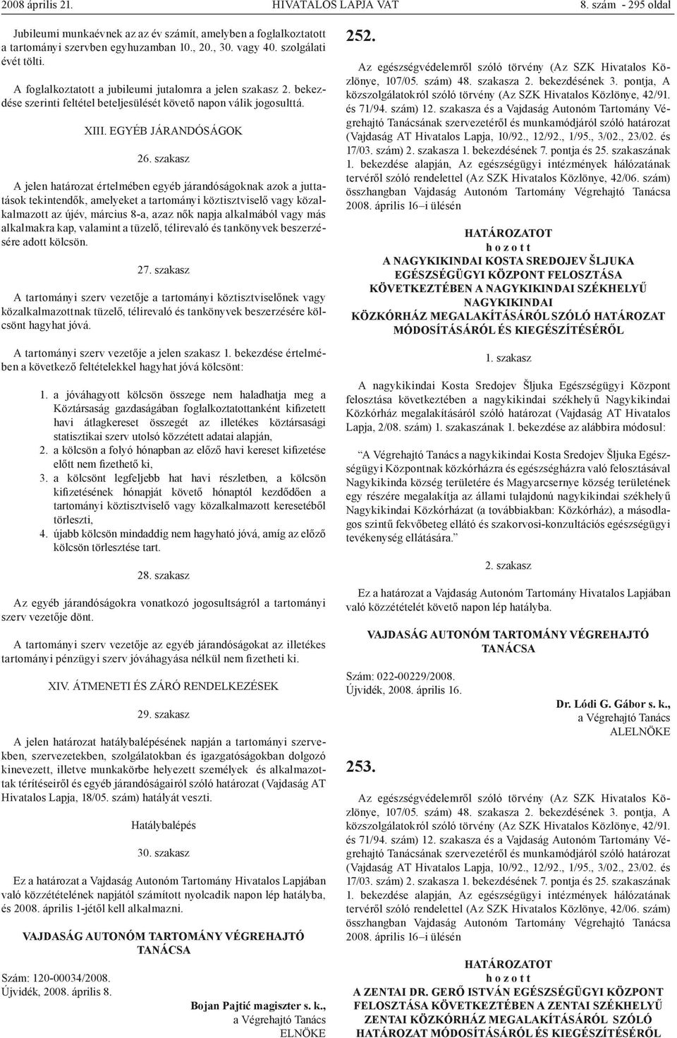 szakasz A jelen határozat értelmében egyéb járandóságoknak azok a juttatások tekintendők, amelyeket a tartományi köztisztviselő vagy közalkalmazott az újév, március 8-a, azaz nők napja alkalmából