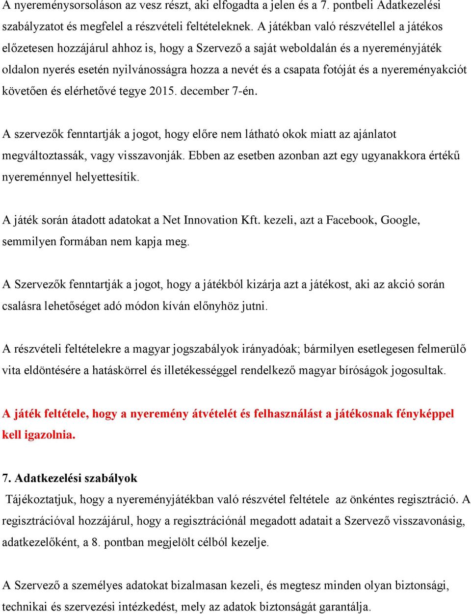 és a nyereményakciót követően és elérhetővé tegye 2015. december 7-én. A szervezők fenntartják a jogot, hogy előre nem látható okok miatt az ajánlatot megváltoztassák, vagy visszavonják.