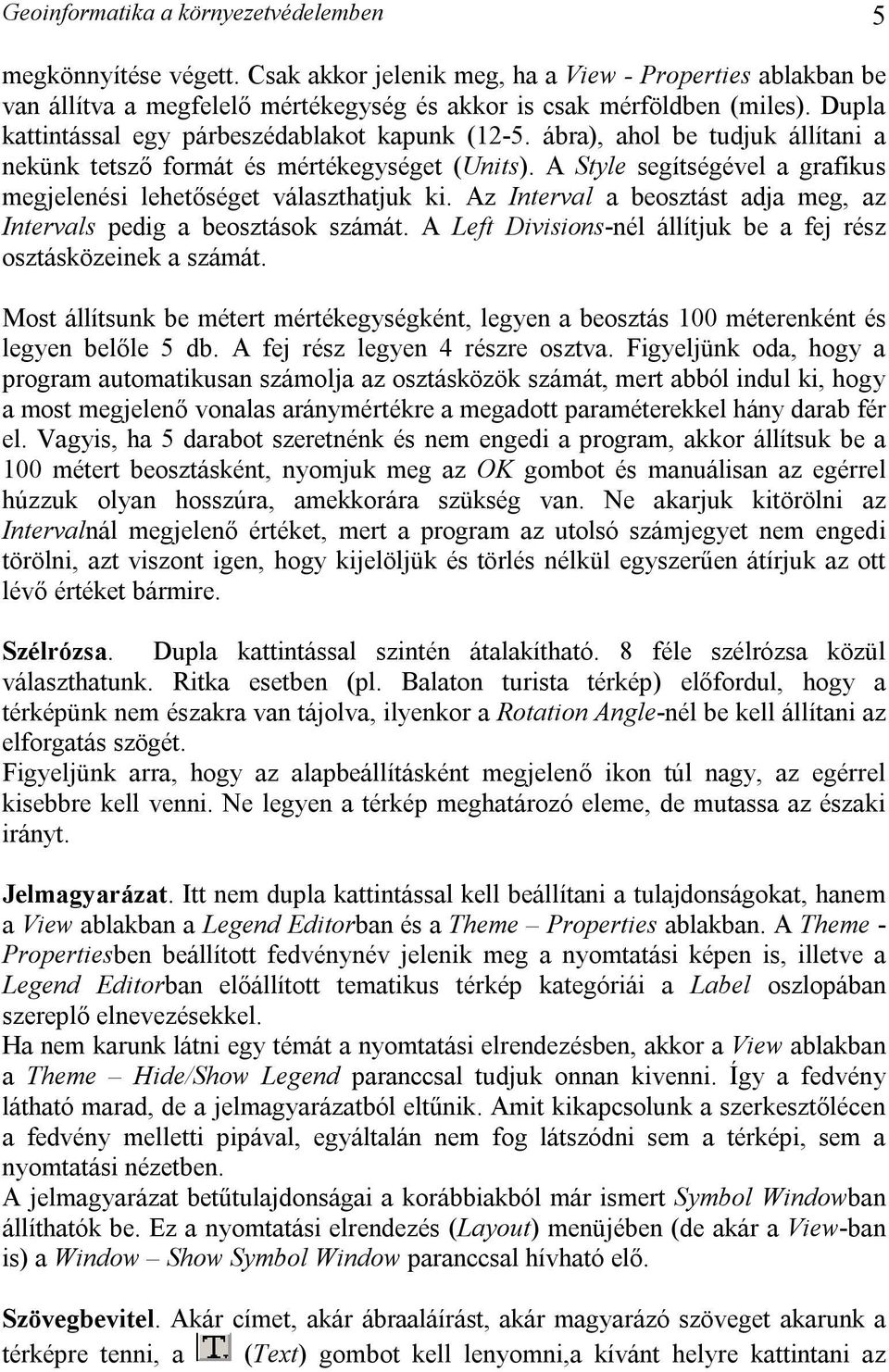 A Style segítségével a grafikus megjelenési lehetőséget választhatjuk ki. Az Interval a beosztást adja meg, az Intervals pedig a beosztások számát.