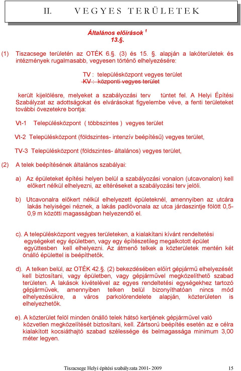 A Helyi Épíési Szlyz z sg és elvrs figyeleme véve, feni erüleee vi övezeere nj: V- elepülésözpn ( öszines ) vegyes erüle V- elepülésözpn (fölszines- inenzív eépíésű) vegyes erüle, V- elepülésözpn