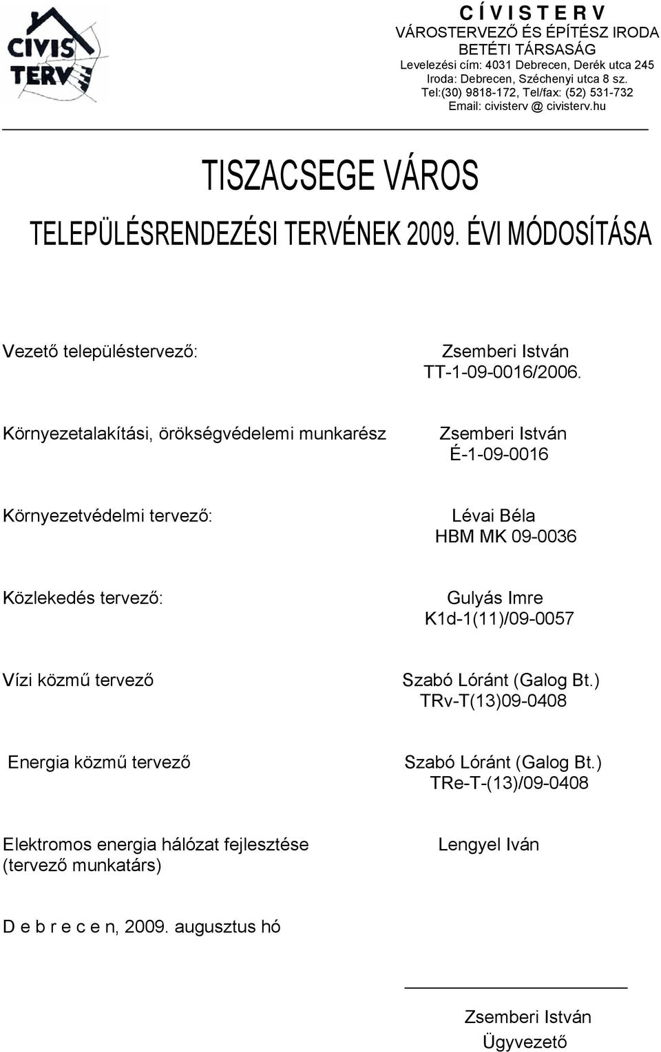 Környezelísi, öröségvéelemi mnrész Zsemeri Isvn É--- Környezevéelmi ervező: Lévi Bél HBM MK - Közleeés ervező: Glys Imre K-()/- Vízi özmű