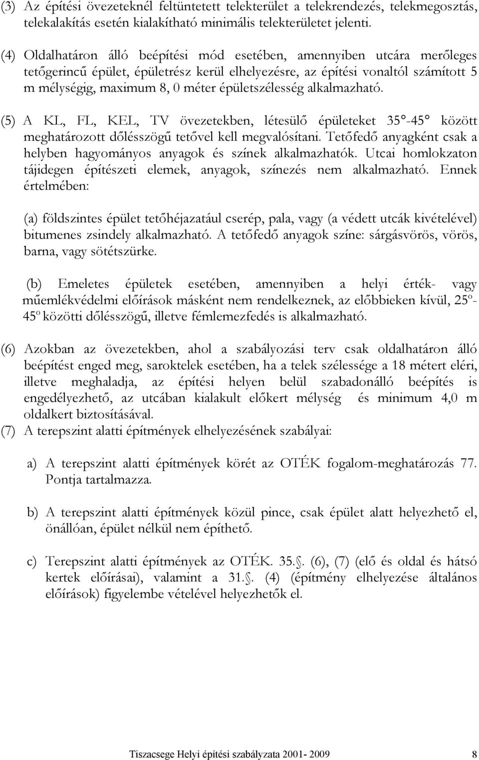 () A KL, FL, KEL, V övezeeen, léesülő épüleee - özö meghrz őlésszögű eővel ell megvlósíni. eőfeő nygén s helyen hgymnys nyg és színe llmzhó. Ui hmlzn jiegen épíészei eleme, nyg, színezés nem llmzhó.