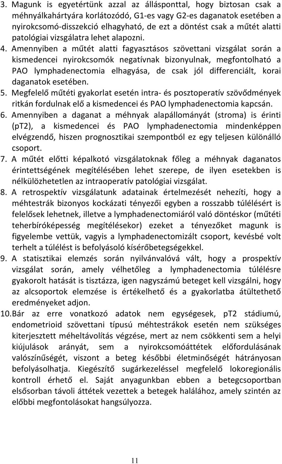 Amennyiben a műtét alatti fagyasztásos szövettani vizsgálat során a kismedencei nyirokcsomók negatívnak bizonyulnak, megfontolható a PAO lymphadenectomia elhagyása, de csak jól differenciált, korai