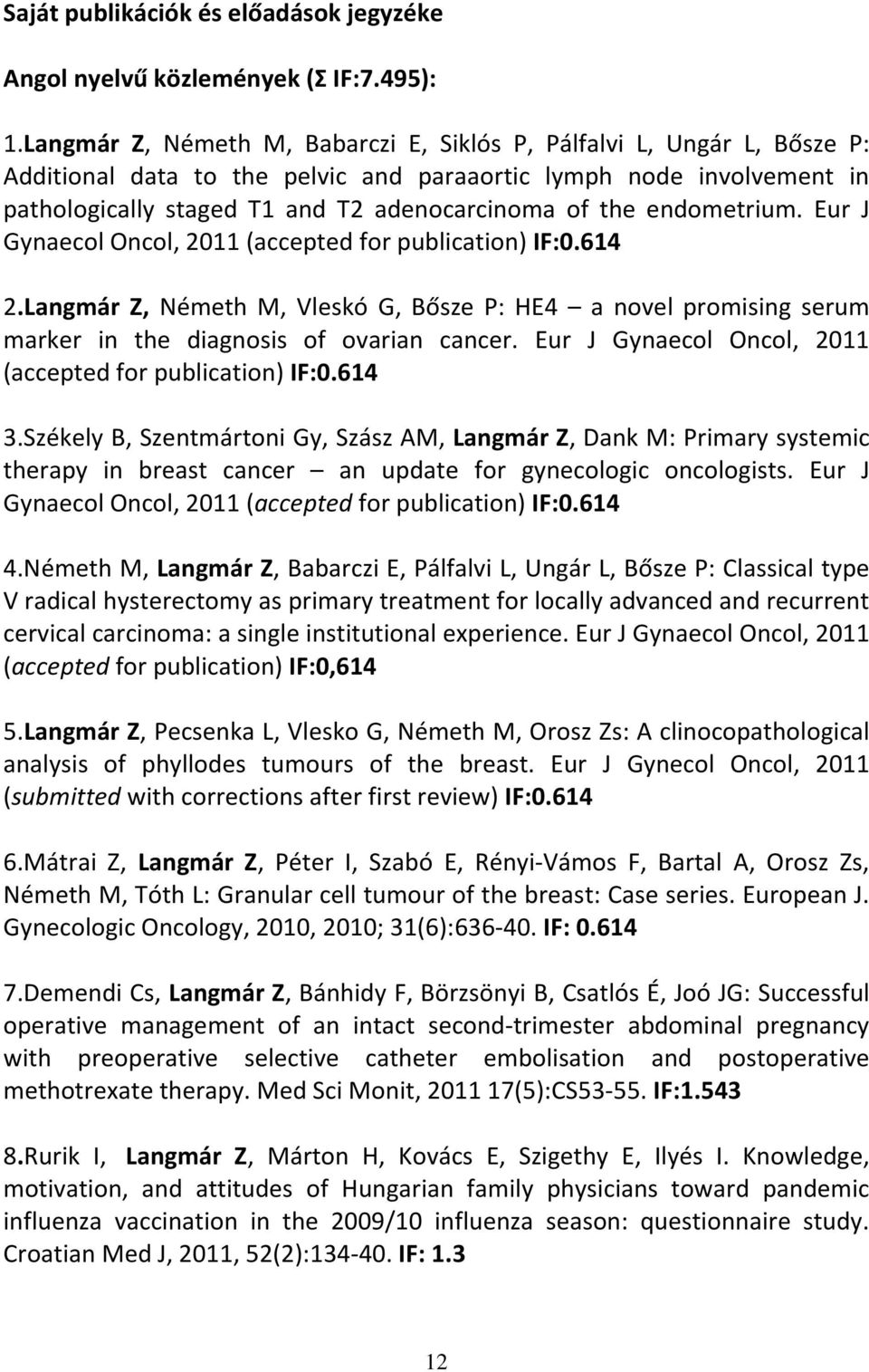 endometrium. Eur J Gynaecol Oncol, 2011 (accepted for publication) IF:0.614 2.Langmár Z, Németh M, Vleskó G, Bősze P: HE4 a novel promising serum marker in the diagnosis of ovarian cancer.