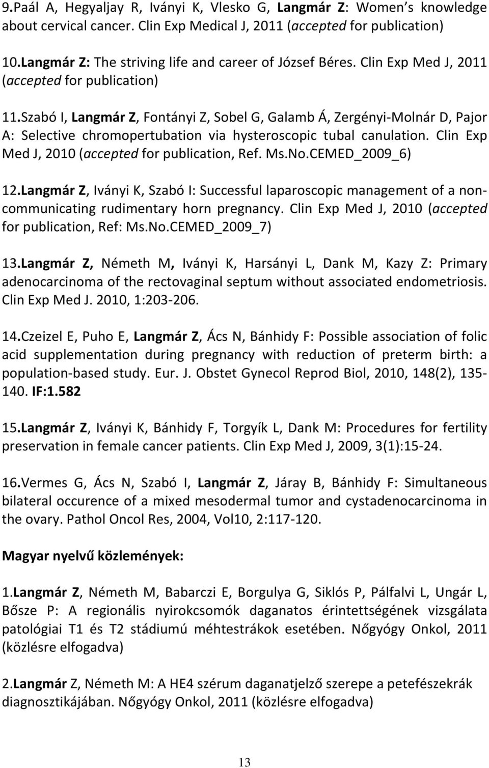 Szabó I, Langmár Z, Fontányi Z, Sobel G, Galamb Á, Zergényi-Molnár D, Pajor A: Selective chromopertubation via hysteroscopic tubal canulation. Clin Exp Med J, 2010 (accepted for publication, Ref. Ms.