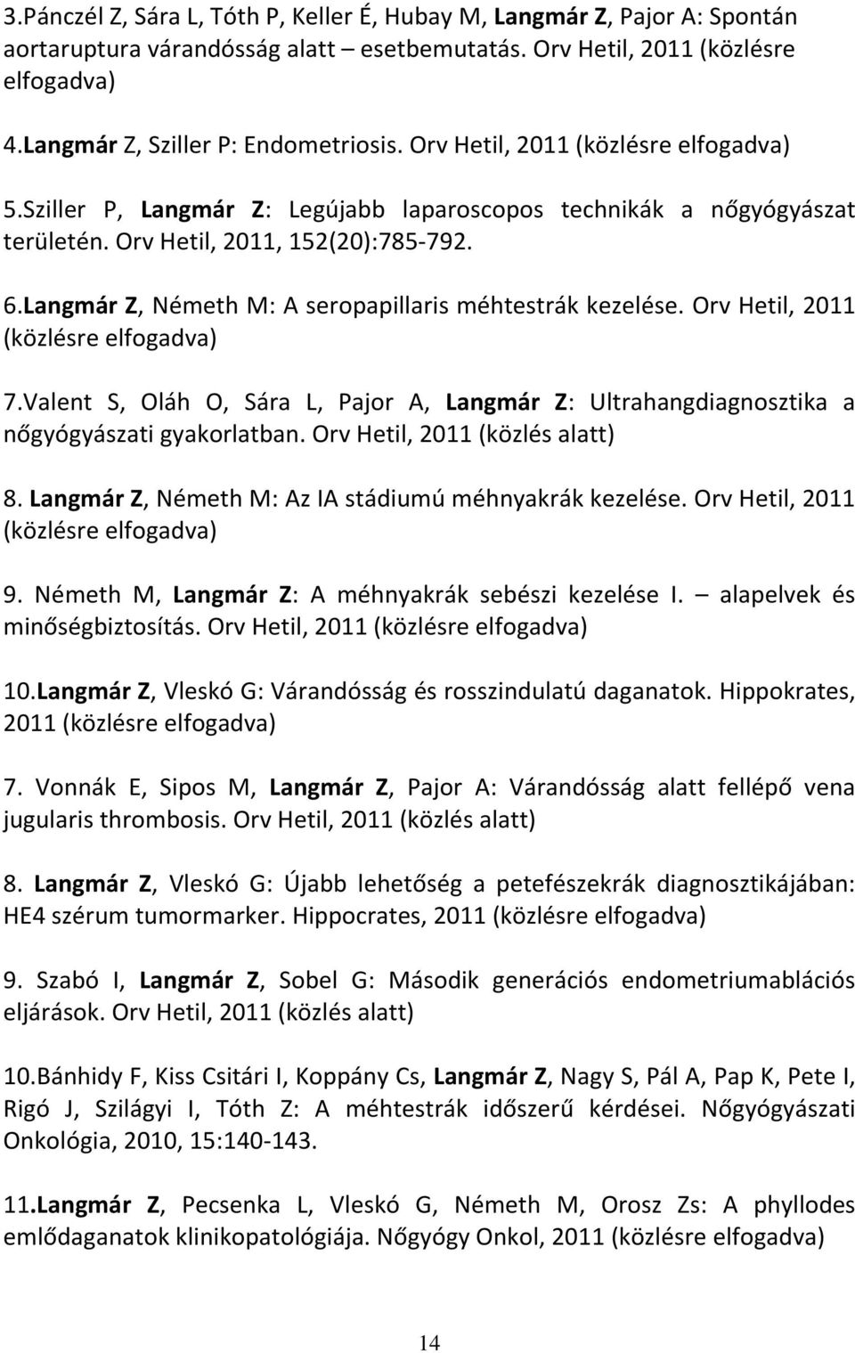 Langmár Z, Németh M: A seropapillaris méhtestrák kezelése. Orv Hetil, 2011 (közlésre elfogadva) 7.Valent S, Oláh O, Sára L, Pajor A, Langmár Z: Ultrahangdiagnosztika a nőgyógyászati gyakorlatban.