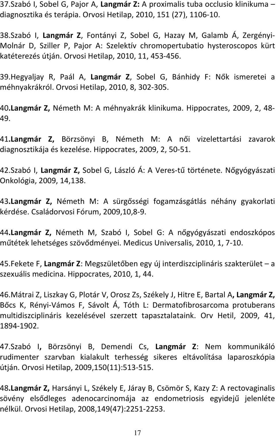 39.Hegyaljay R, Paál A, Langmár Z, Sobel G, Bánhidy F: Nők ismeretei a méhnyakrákról. Orvosi Hetilap, 2010, 8, 302-305. 40.Langmár Z, Németh M: A méhnyakrák klinikuma. Hippocrates, 2009, 2, 48-49. 41.