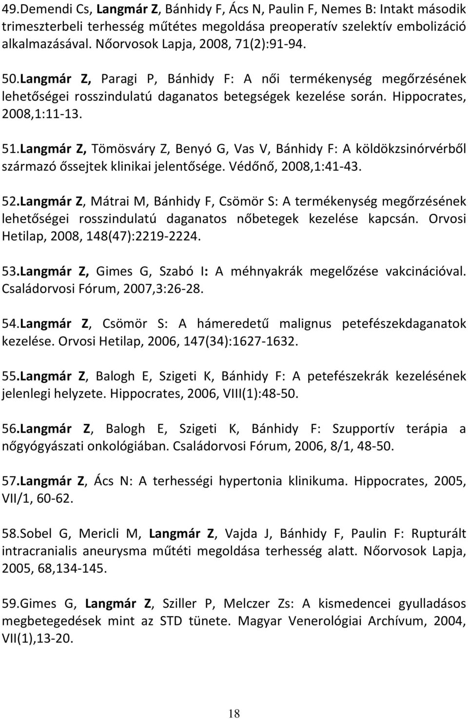 Langmár Z, Tömösváry Z, Benyó G, Vas V, Bánhidy F: A köldökzsinórvérből származó őssejtek klinikai jelentősége. Védőnő, 2008,1:41-43. 52.