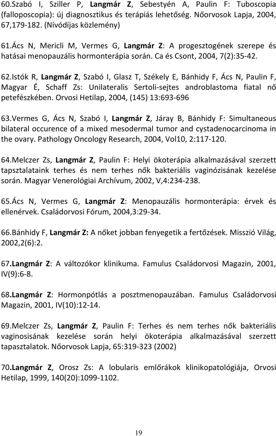 Istók R, Langmár Z, Szabó I, Glasz T, Székely E, Bánhidy F, Ács N, Paulin F, Magyar É, Schaff Zs: Unilateralis Sertoli-sejtes androblastoma fiatal nő petefészkében.