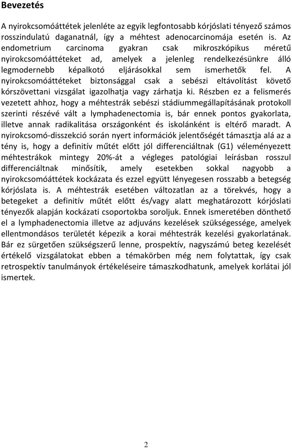 A nyirokcsomóáttéteket biztonsággal csak a sebészi eltávolítást követő kórszövettani vizsgálat igazolhatja vagy zárhatja ki.