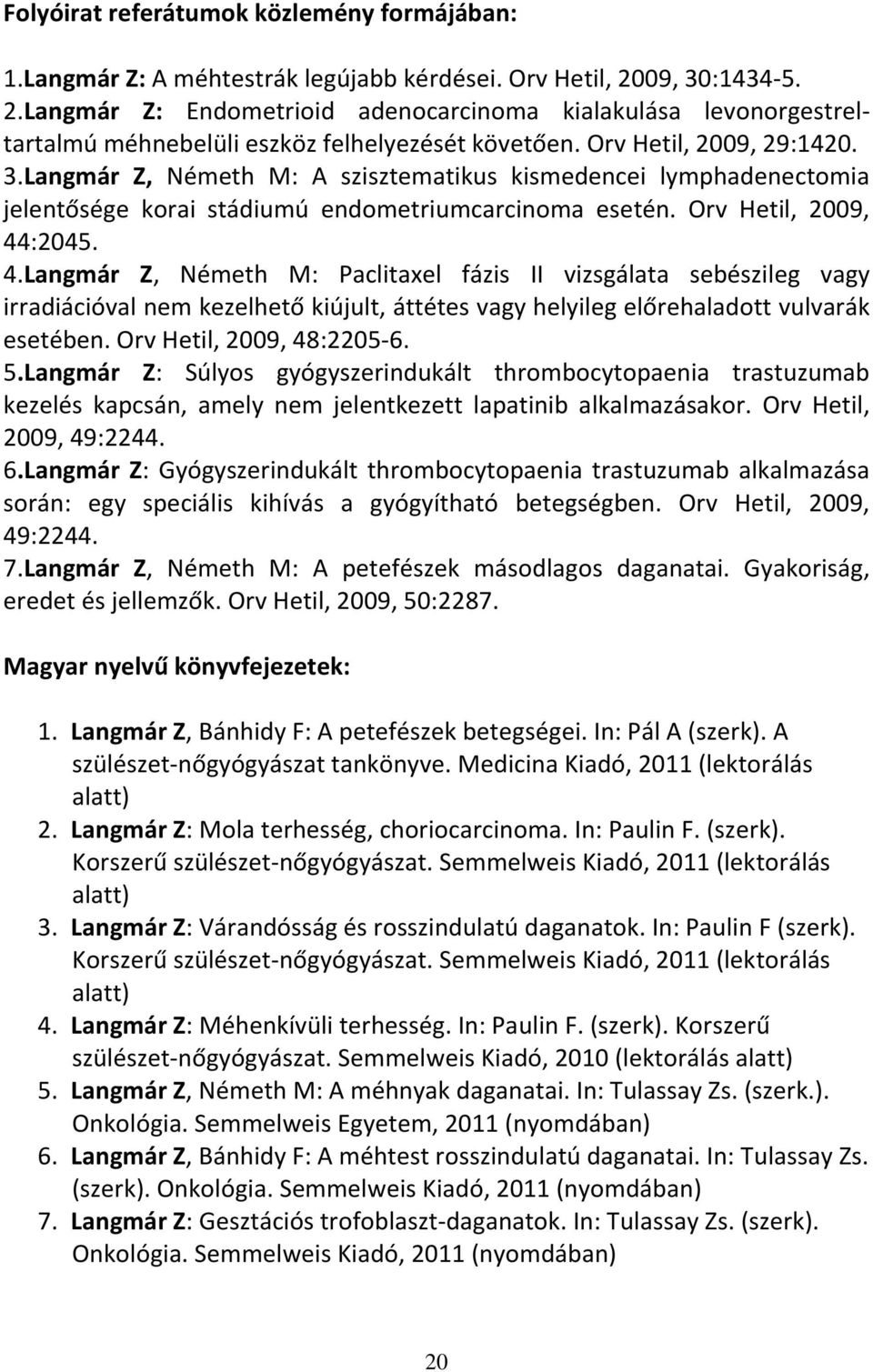 Orv Hetil, 2009, 44:2045. 4.Langmár Z, Németh M: Paclitaxel fázis II vizsgálata sebészileg vagy irradiációval nem kezelhető kiújult, áttétes vagy helyileg előrehaladott vulvarák esetében.