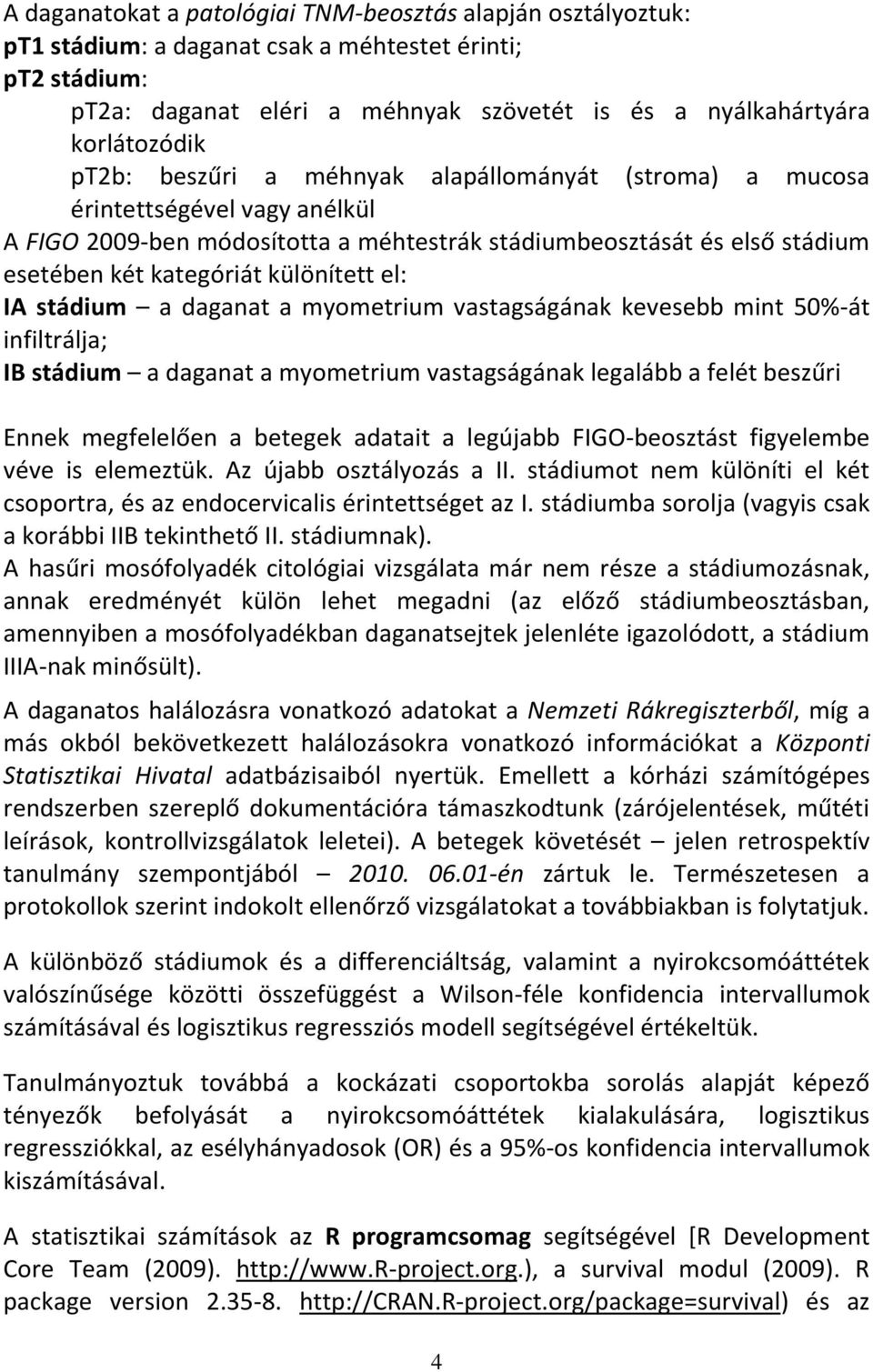 IA stádium a daganat a myometrium vastagságának kevesebb mint 50%-át infiltrálja; IB stádium a daganat a myometrium vastagságának legalább a felét beszűri Ennek megfelelően a betegek adatait a