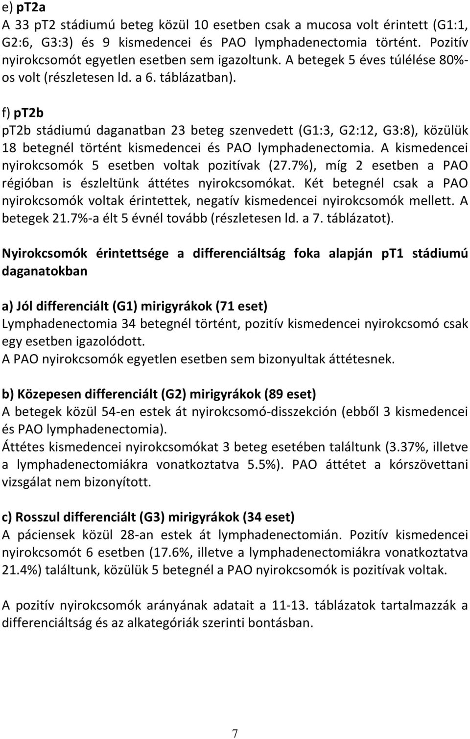 f) pt2b pt2b stádiumú daganatban 23 beteg szenvedett (G1:3, G2:12, G3:8), közülük 18 betegnél történt kismedencei és PAO lymphadenectomia. A kismedencei nyirokcsomók 5 esetben voltak pozitívak (27.