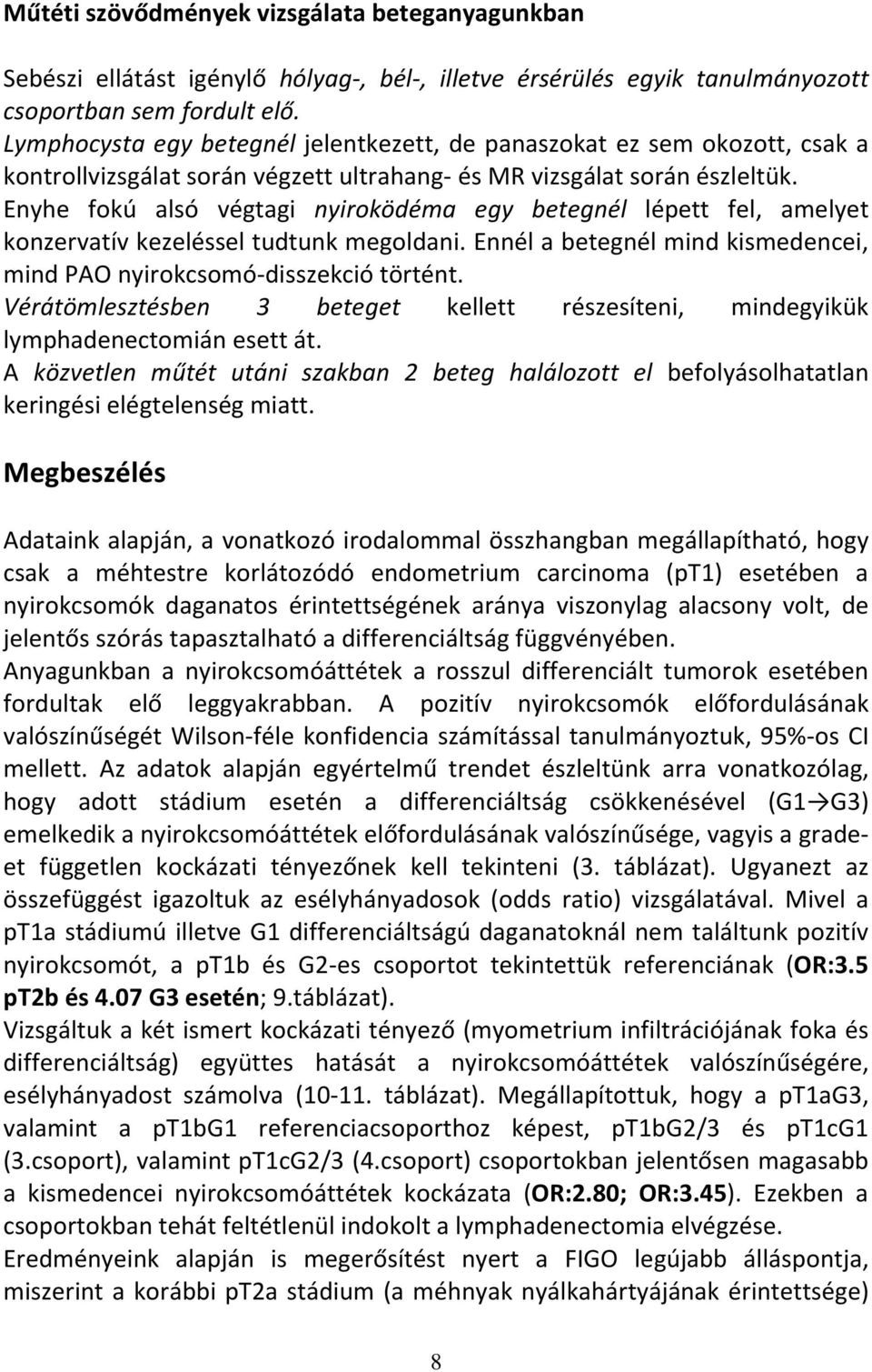 Enyhe fokú alsó végtagi nyiroködéma egy betegnél lépett fel, amelyet konzervatív kezeléssel tudtunk megoldani. Ennél a betegnél mind kismedencei, mind PAO nyirokcsomó-disszekció történt.