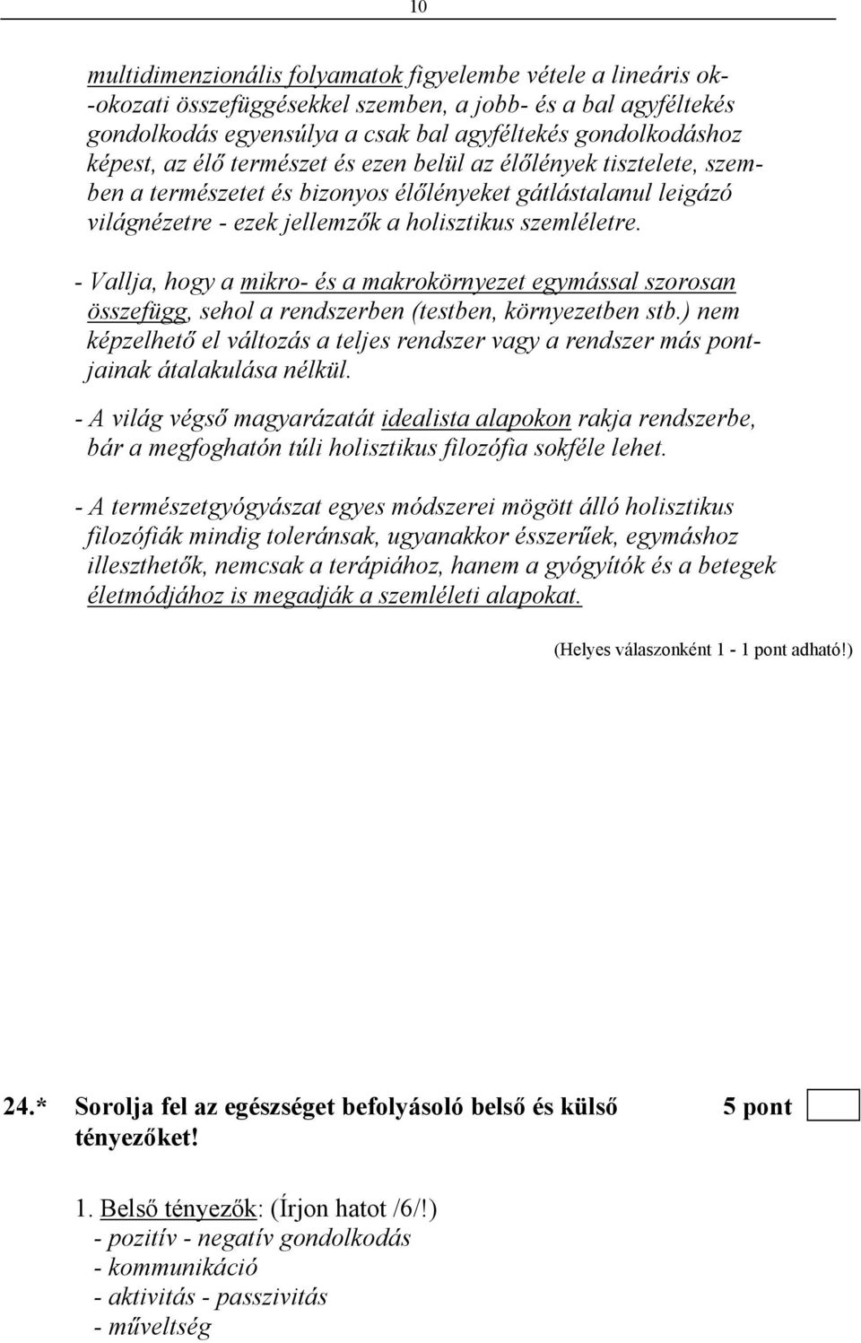 - Vallja, hogy a mikro- és a makrokörnyezet egymással szorosan összefügg, sehol a rendszerben (testben, környezetben stb.