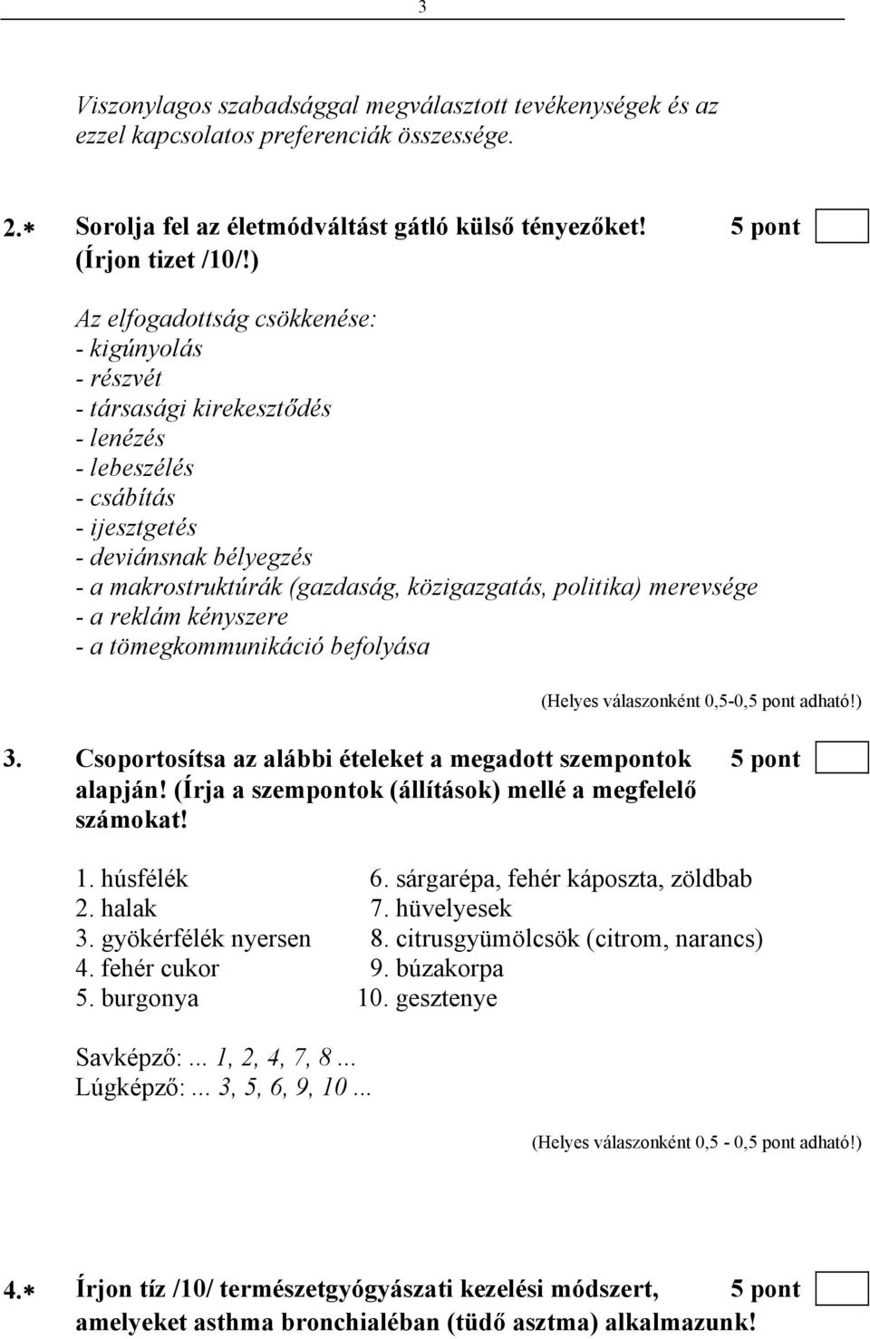 politika) merevsége - a reklám kényszere - a tömegkommunikáció befolyása (Helyes válaszonként 0,5-0,5 pont adható!) 3. Csoportosítsa az alábbi ételeket a megadott szempontok 5 pont alapján!