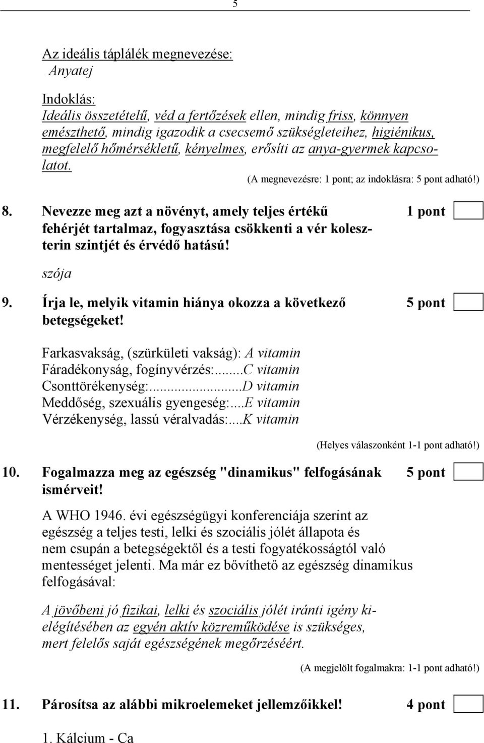 Nevezze meg azt a növényt, amely teljes értékű 1 pont fehérjét tartalmaz, fogyasztása csökkenti a vér koleszterin szintjét és érvédő hatású! szója 9.