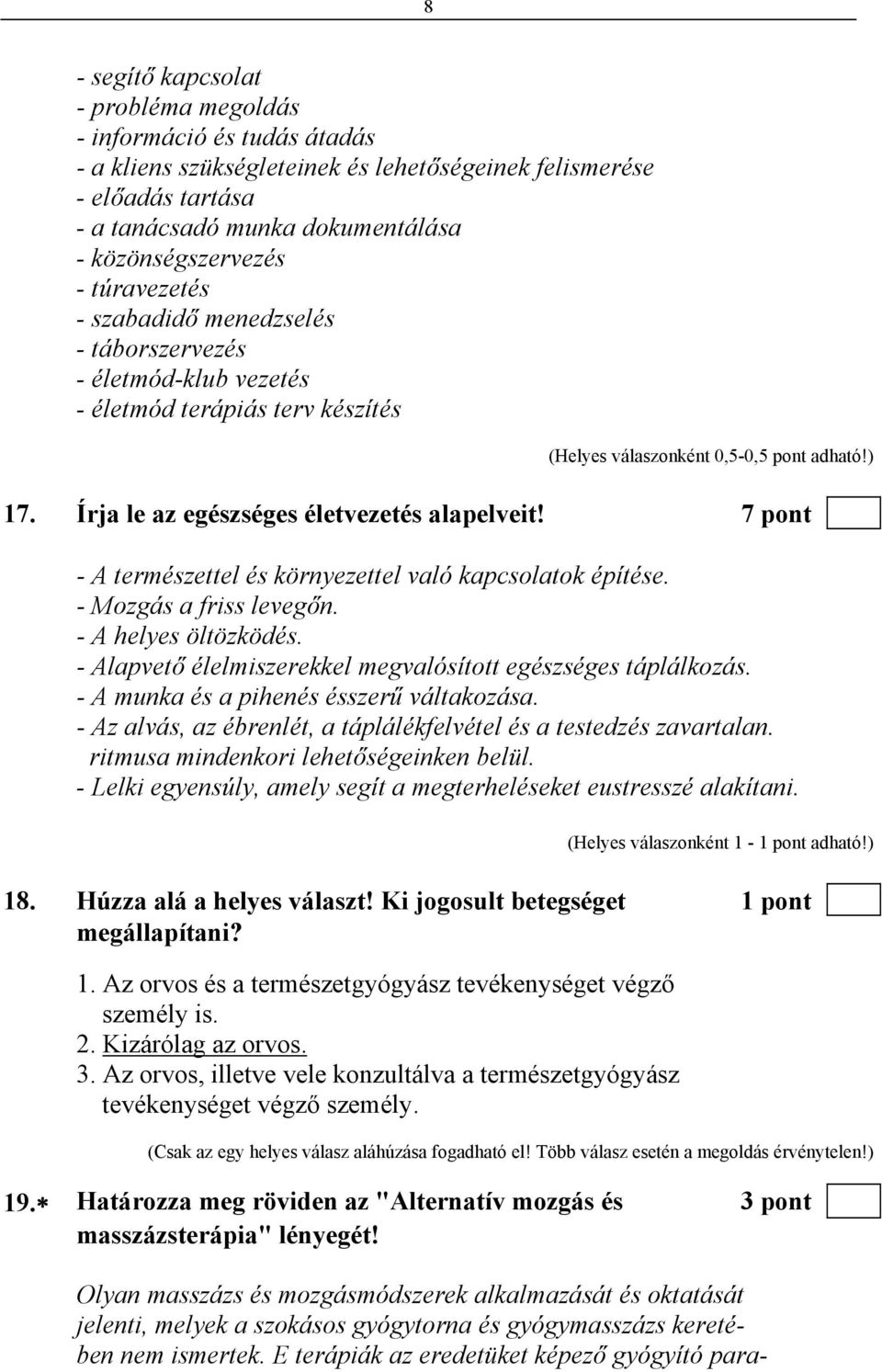 Írja le az egészséges életvezetés alapelveit! 7 pont - A természettel és környezettel való kapcsolatok építése. - Mozgás a friss levegőn. - A helyes öltözködés.