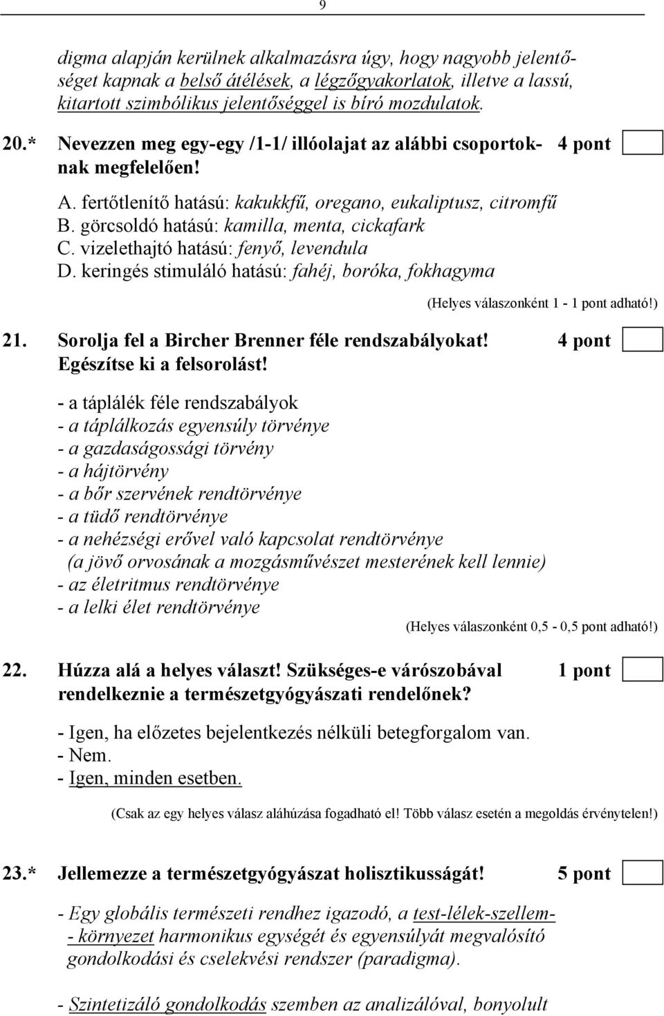 vizelethajtó hatású: fenyő, levendula D. keringés stimuláló hatású: fahéj, boróka, fokhagyma (Helyes válaszonként 1-1 pont adható!) 21. Sorolja fel a Bircher Brenner féle rendszabályokat!