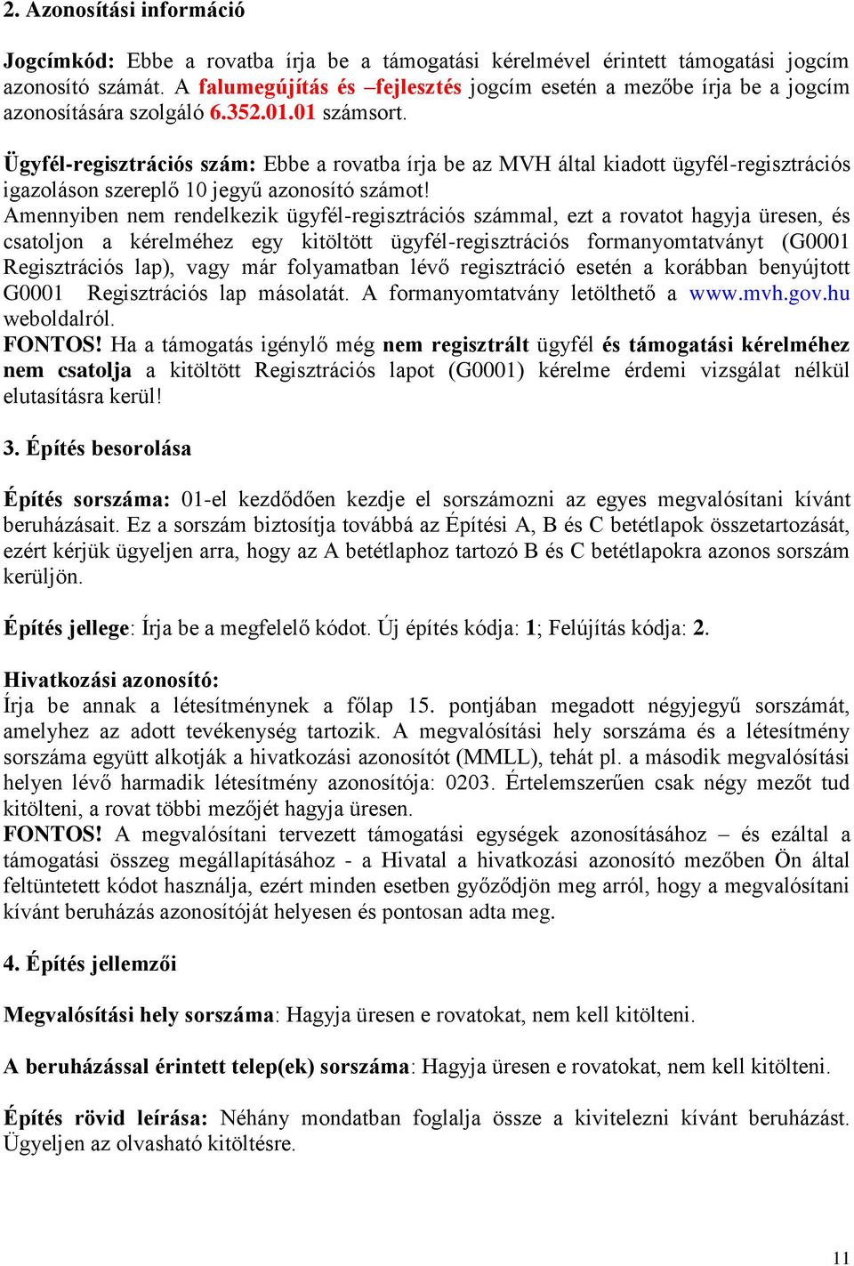 Ügyfél-regisztrációs szám: Ebbe a rovatba írja be az MVH által kiadott ügyfél-regisztrációs igazoláson szereplő 10 jegyű azonosító számot!