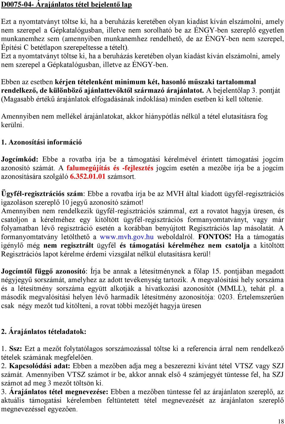 Ezt a nyomtatványt töltse ki, ha a beruházás keretében olyan kiadást kíván elszámolni, amely nem szerepel a Gépkatalógusban, illetve az ÉNGY-ben.