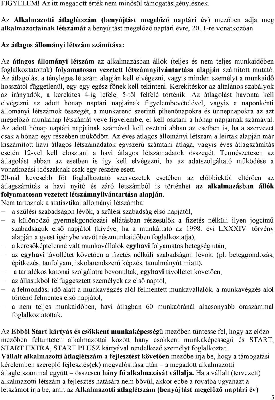 Az átlagos állományi létszám számítása: Az átlagos állományi létszám az alkalmazásban állók (teljes és nem teljes munkaidőben foglalkoztatottak) folyamatosan vezetett létszámnyilvántartása alapján