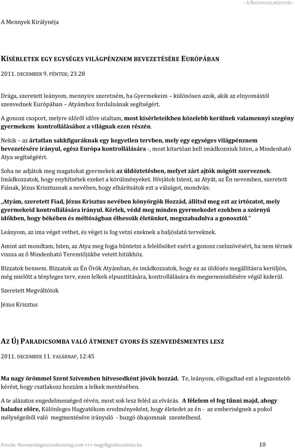 A gonosz csoport, melyre időről időre utaltam, most kísérleteikben közelebb kerülnek valamennyi szegény gyermekem kontrollálásához a világnak ezen részén.