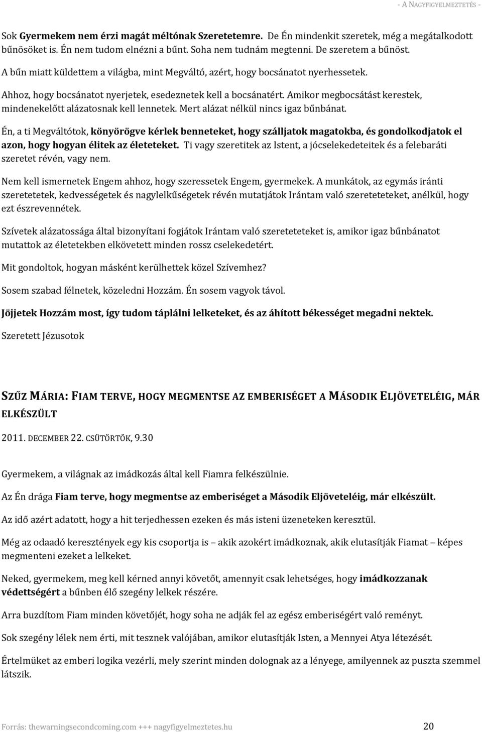 Amikor megbocsátást kerestek, mindenekelőtt alázatosnak kell lennetek. Mert alázat nélkül nincs igaz bűnbánat.