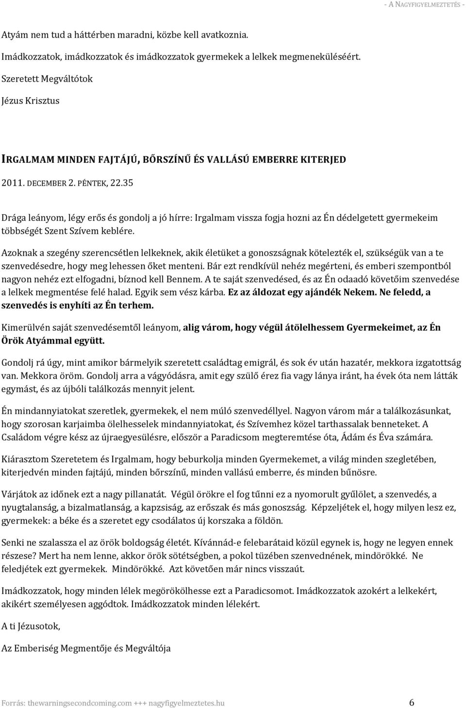 35 Drága leányom, légy erős és gondolj a jó hírre: Irgalmam vissza fogja hozni az Én dédelgetett gyermekeim többségét Szent Szívem keblére.