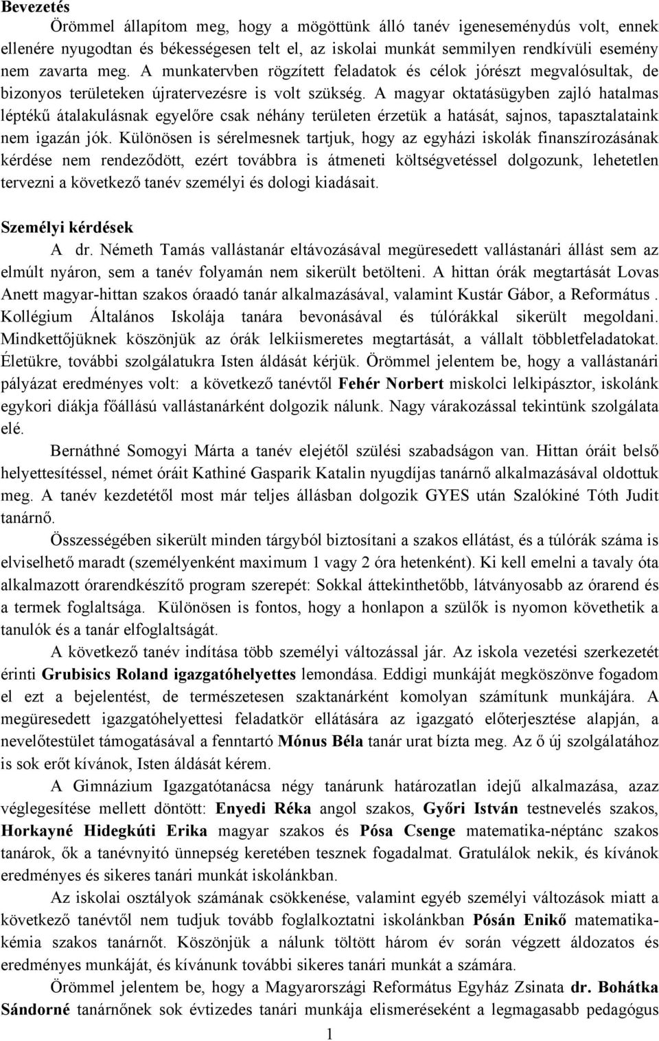 A magyar oktatásügyben zajló hatalmas léptékű átalakulásnak egyelőre csak néhány területen érzetük a hatását, sajnos, tapasztalataink nem igazán jók.