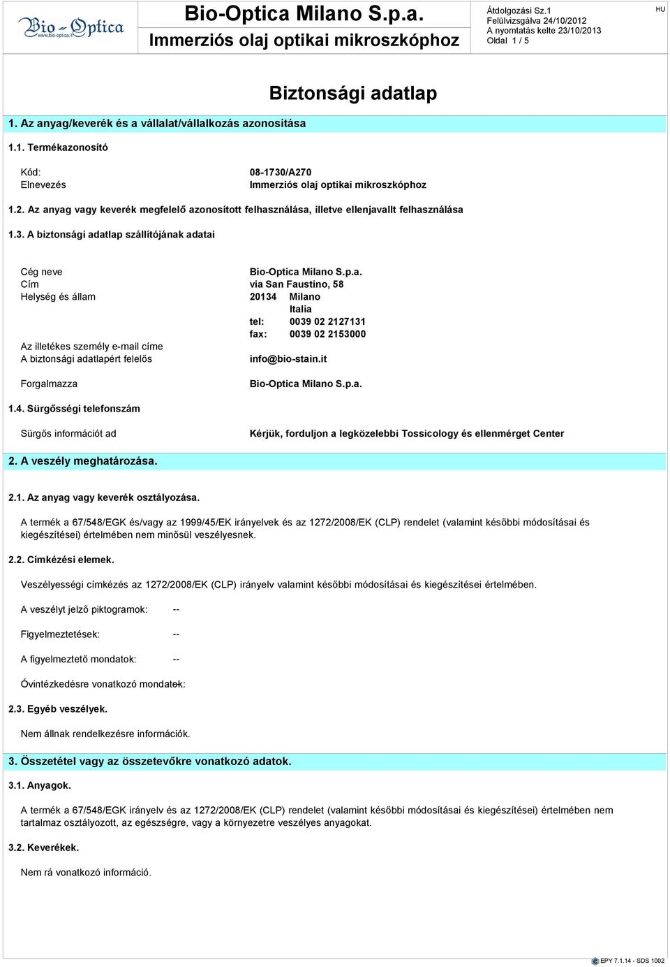 a vállalat/vállalkozás azonosítása 4.1. 8.1. 11. Toxikológiai Az Ellenőrzési elsősegély-nyújtási paraméterek. adatok. intézkedések ismertetése. 1.1. Nem Minden A Termékazonosító keverékre állnak esetben rendelkezésre a ajánlatos tartalmazott a információk.