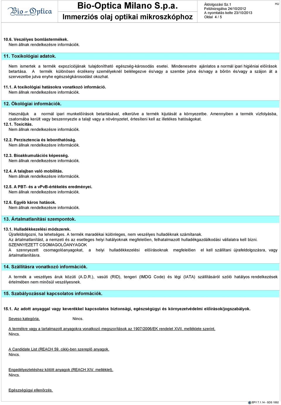 A termék különösen érzékeny személyeknél belélegezve és/vagy a szembe jutva és/vagy a bőrön és/vagy a szájon át a szervezetbe jutva enyhe egészségkárosodást okozhat. 11