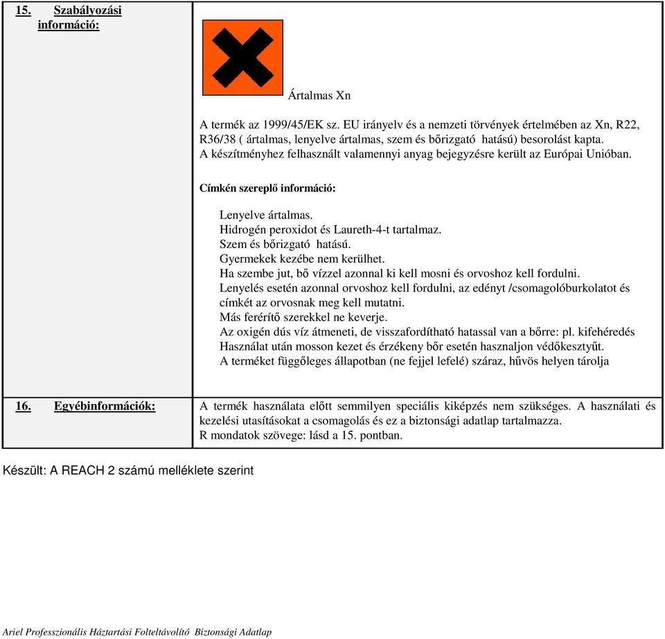 A készítményhez felhasznált valamennyi anyag bejegyzésre került az Európai Unióban. Címkén szereplı információ: Lenyelve ártalmas. Hidrogén peroxidot és Laureth-4-t tartalmaz.