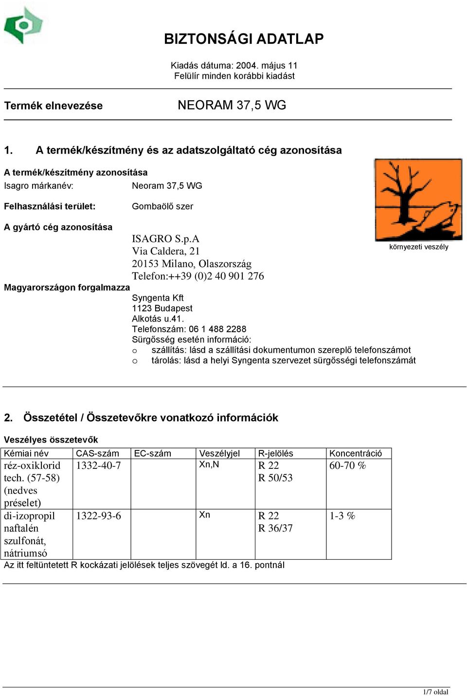 Telefonszám: 06 1 488 2288 Sürgősség esetén információ: o szállítás: lásd a szállítási dokumentumon szereplő telefonszámot o tárolás: lásd a helyi Syngenta szervezet sürgősségi telefonszámát