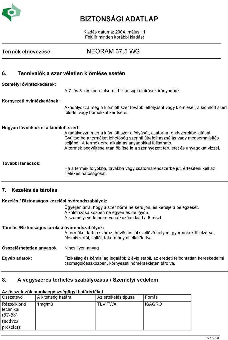 Hogyan távolítsuk el a kiömlött szert: Akadályozza meg a kiömlött szer elfolyását, csatorna rendszerekbe jutását. Gyűjtse be a terméket lehetőség szerinti újrafelhasználás vagy megsemmisítés céljából.