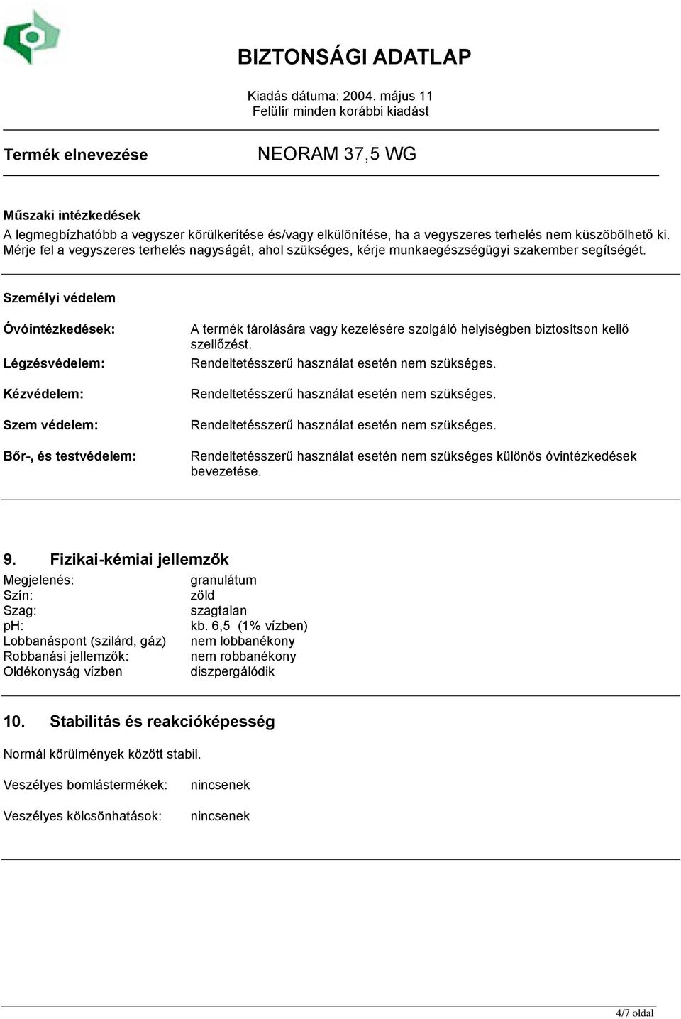 Személyi védelem Óvóintézkedések: Légzésvédelem: Kézvédelem: Szem védelem: Bőr-, és testvédelem: A termék tárolására vagy kezelésére szolgáló helyiségben biztosítson kellő szellőzést.