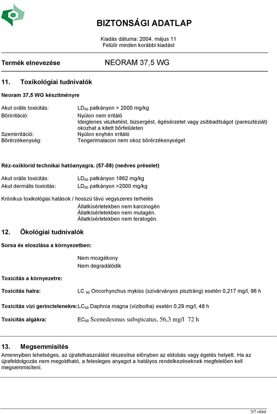 (57-58) (nedves préselet) Akut orális toxicitás: Akut dermális toxicitás: LD 50 patkányon 1862 mg/kg LD 50 patkányon >2000 mg/kg Krónikus toxikológiai hatások / hosszú távú vegyszeres terhelés 12.