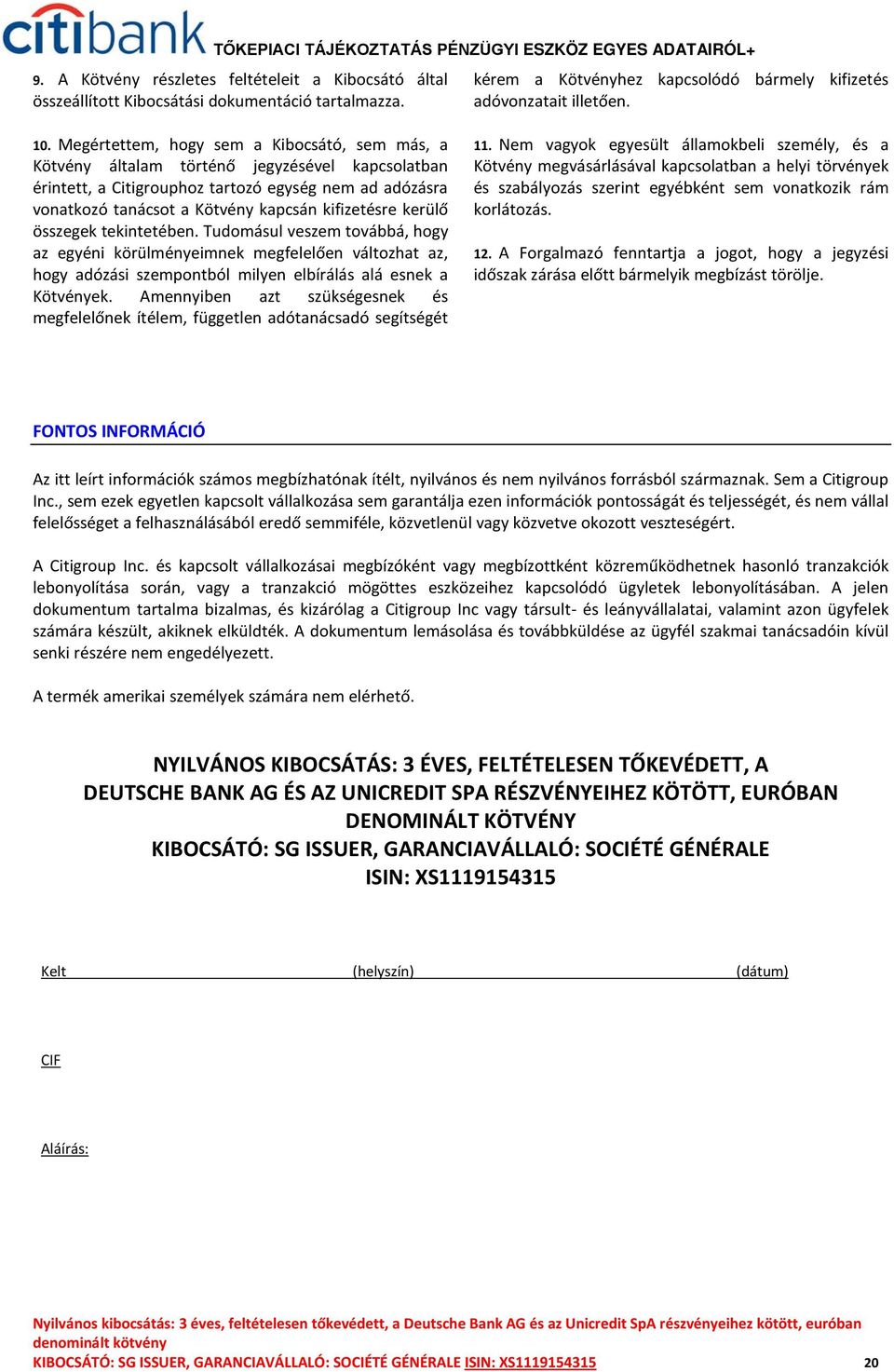 kerülő összegek tekintetében. Tudomásul veszem továbbá, hogy az egyéni körülményeimnek megfelelően változhat az, hogy adózási szempontból milyen elbírálás alá esnek a Kötvények.