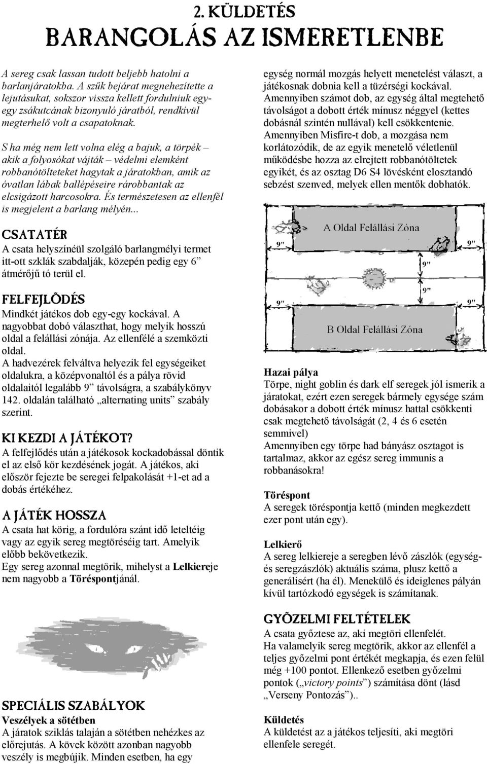 S ha még nem lett volna elég a bajuk, a törpék akik a folyosókat vájták védelmi elemként robbanótölteteket hagytak a járatokban, amik az óvatlan lábak ballépéseire rárobbantak az elcsigázott